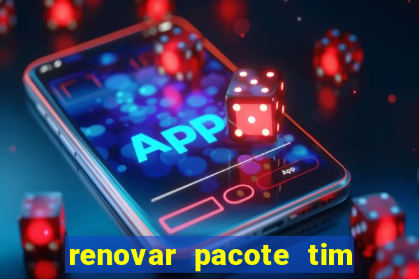 renovar pacote tim beta antes do prazo